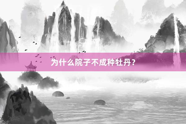为什么院子不成种牡丹？