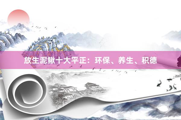 放生泥鳅十大平正：环保、养生、积德