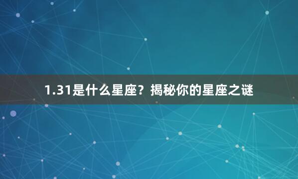 1.31是什么星座？揭秘你的星座之谜