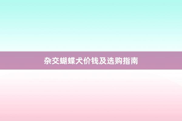 杂交蝴蝶犬价钱及选购指南